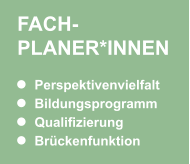 FACH-PLANER*INNEN Perspektivenvielfalt Bildungsprogramm Qualifizierung Brückenfunktion FACH-PLANER*INNEN Perspektivenvielfalt Bildungsprogramm Qualifizierung Brückenfunktion