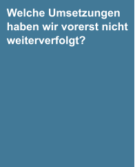 Welche Umsetzungen haben wir vorerst nicht weiterverfolgt? Welche Ressourcen haben uns gefehlt? Haben wir diese Ressourcen in Zukunft oder „parken“ wir das Ziel vorerst?